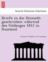 bokomslag Briefe in Die Heimath Geschrieben Wa Hrend Des Feldzuges 1812 in Russland.