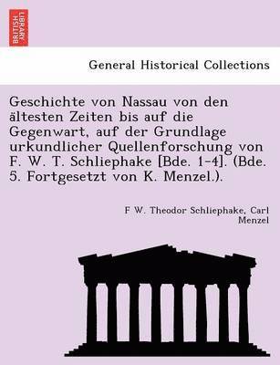 bokomslag Geschichte von Nassau von den a&#776;ltesten Zeiten bis auf die Gegenwart, auf der Grundlage urkundlicher Quellenforschung von F. W. T. Schliephake [Bde. 1-4]. (Bde. 5. Fortgesetzt von K. Menzel.).