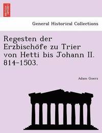 bokomslag Regesten Der Erzbischo Fe Zu Trier Von Hetti Bis Johann II. 814-1503.
