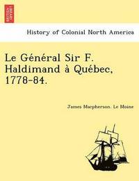 bokomslag Le GE Ne Ral Sir F. Haldimand a Que Bec, 1778-84.
