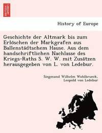 bokomslag Geschichte Der Altmark Bis Zum Erlo Schen Der Markgrafen Aus Ballensta Dtschem Hause. Aus Dem Handschriftlichen Nachlasse Des Kriegs-Raths S. W. W. Mi