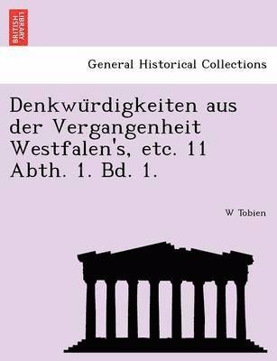W. Tobien, W Tobien - Denkwu Rdigkeiten Aus Der Vergangenheit Westfalen's, Etc. 11 Abth. 1. Bd. 1., Häftad