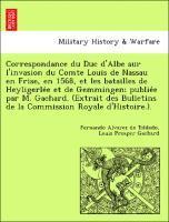 Fernando Alvarez De Toldedo, Louis Prosper Gachard, Fernando Alvarez de Toldedo - Correspondance du Duc d'Albe sur l'invasion du Comte Louis de Nassau en Frise, en 1568, et les batailles de Heyligerlée et de Gemmingen; publiée par M. Gachard. (Extrait des Bulletins de la Commission Royale d'Histoire.)., Häftad