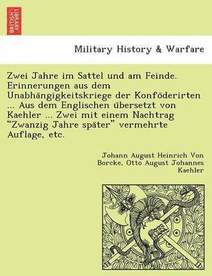 Johann August Heinrich Von Borcke, Otto August Johannes Kaehler - Zwei Jahre im Sattel und am Feinde. Erinnerungen aus dem Unabhängigkeitskriege der Konföderirten ... Aus dem Englischen übersetzt von Kaehler ... Zwei mit einem Nachtrag "Zwanzig Jahre später" vermehrte Auflage, etc., Häftad