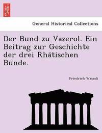 bokomslag Bund zu Vazerol. Ein Beitrag zur Geschichte der drei Rha?tischen Bu?nde.
