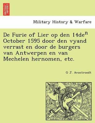 De Furie of Lier op den 14de&#8319; October 1595 door den vyand verrast en door de burgers van Antwerpen en van Mechelen hernomen, etc. 1