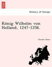 bokomslag Ko Nig Wilhelm Von Holland, 1247-1256.