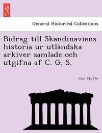 bokomslag Bidrag till Skandinaviens historia ur utla&#776;ndska arkiver samlade och utgifna af C. G. S.