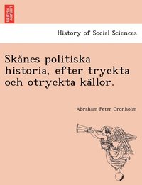 bokomslag Ska&#778;nes politiska historia, efter tryckta och otryckta ka&#776;llor.