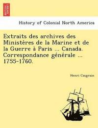 bokomslag Extraits Des Archives Des Ministe Res de La Marine Et de La Guerre a Paris ... Canada. Correspondance GE Ne Rale ... 1755-1760.