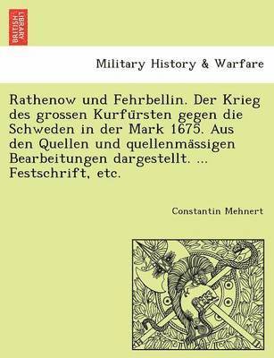 bokomslag Rathenow Und Fehrbellin. Der Krieg Des Grossen Kurfu Rsten Gegen Die Schweden in Der Mark 1675. Aus Den Quellen Und Quellenma Ssigen Bearbeitungen Dar