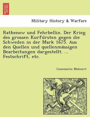 bokomslag Rathenow Und Fehrbellin. Der Krieg Des Grossen Kurfu Rsten Gegen Die Schweden in Der Mark 1675. Aus Den Quellen Und Quellenma Ssigen Bearbeitungen Dargestellt. ... Festschrift, Etc.