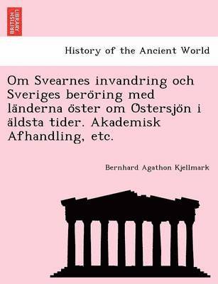 Bernhard Agathon Kjellmark - Om Svearnes invandring och Sveriges beröring med länderna öster om Östersjön i äldsta tider. Akademisk Afhandling, etc., Häftad