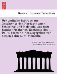 bokomslag Urkundliche Beitra GE Zur Geschichte Der Herzogthu Mer Schleswig Und Holstein. Aus Dem Handschriftlichen Nachlasse Des ... Dr. V. Stemann Herausgegebe