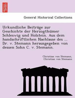 bokomslag Urkundliche Beitra GE Zur Geschichte Der Herzogthu Mer Schleswig Und Holstein. Aus Dem Handschriftlichen Nachlasse Des ... Dr. V. Stemann Herausgegeben Von Dessen Sohn C. V. Stemann.