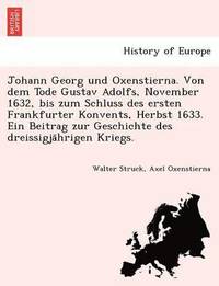 bokomslag Johann Georg Und Oxenstierna. Von Dem Tode Gustav Adolfs, November 1632, Bis Zum Schluss Des Ersten Frankfurter Konvents, Herbst 1633. Ein Beitrag Zur Geschichte Des Dreissigja Hrigen Kriegs.