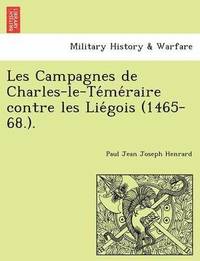 bokomslag Les Campagnes de Charles-Le-Te Me Raire Contre Les Lie Gois (1465-68.).