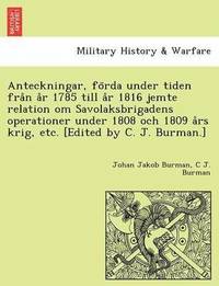 bokomslag Anteckningar, Fo RDA Under Tiden Fra N A R 1785 Till A R 1816 Jemte Relation Om Savolaksbrigadens Operationer Under 1808 Och 1809 a RS Krig, Etc. [Edited by C. J. Burman.]