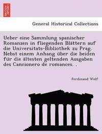 bokomslag Ueber Eine Sammlung Spanischer Romanzen in Fliegenden Bla Ttern Auf Die Universitats-Bibliothek Zu Prag. Nebst Einem Anhang U Ber Die Beiden Fu R Die