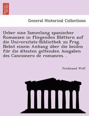 bokomslag Ueber Eine Sammlung Spanischer Romanzen in Fliegenden Bla Ttern Auf Die Universitats-Bibliothek Zu Prag. Nebst Einem Anhang U Ber Die Beiden Fu R Die a Ltesten Geltenden Ausgaben Des Cancionero de