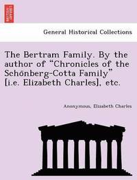 bokomslag The Bertram Family. by the Author of "Chronicles of the Scho Nberg-Cotta Family" [I.E. Elizabeth Charles], Etc.