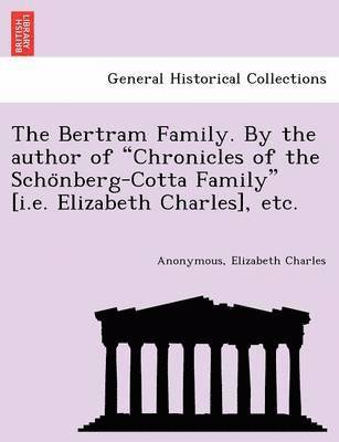 Elizabeth Charles, Anonymous - The Bertram Family. by the Author of "Chronicles of the Scho Nberg-Cotta Family" [I.E. Elizabeth Charles], Etc., Häftad