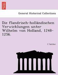 bokomslag Die Flandrisch-Holla Ndischen Verwicklungen Unter Wilhelm Von Holland, 1248-1256.