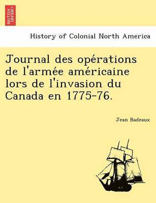 Jean Badeaux - Journal des opérations de l'armée américaine lors de l'invasion du Canada en 1775-76., Häftad