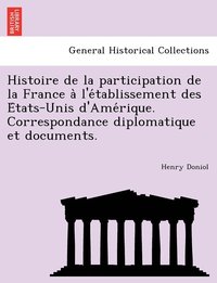 bokomslag Histoire de la participation de la France a&#768; l'e&#769;tablissement des E&#769;tats-Unis d'Ame&#769;rique. Correspondance diplomatique et documents.