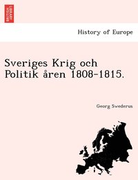 bokomslag Sveriges Krig och Politik a&#778;ren 1808-1815.