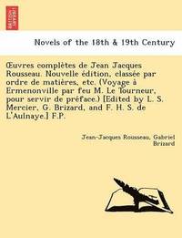 bokomslag Uvres Comple Tes de Jean Jacques Rousseau. Nouvelle E Dition, Classe E Par Ordre de Matie Res, Etc. (Voyage a Ermenonville Par Feu M. Le Tourneur, Pou