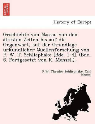 bokomslag Geschichte von Nassau von den a&#776;ltesten Zeiten bis auf die Gegenwart, auf der Grundlage urkundlicher Quellenforschung von F. W. T. Schliephake [Bde. 1-4]. (Bde. 5. Fortgesetzt von K. Menzel.).