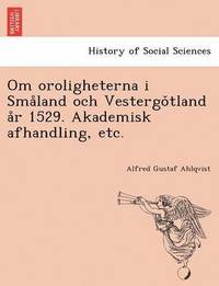 bokomslag Om Oroligheterna I Sma Land Och Vestergo Tland A R 1529. Akademisk Afhandling, Etc.