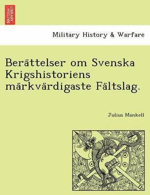 Bera&#776;ttelser om Svenska Krigshistoriens ma&#776;rkva&#776;rdigaste Fa&#776;ltslag. 1