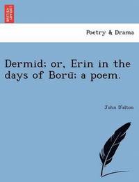 bokomslag Dermid; or, Erin in the days of Boru&#772;; a poem.