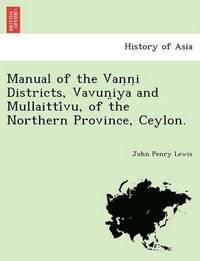 bokomslag Manual of the Vanni Districts, Vavuniya and Mullaittivu, of the Northern Province, Ceylon.