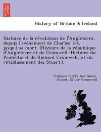 bokomslag Histoire de la re&#769;volution de l'Angleterre, depuis l'ave&#769;nement de Charles 1er, jusqu'a&#768; sa mort. (Histoire de la re&#769;publique d'Angleterre et de Cromwell.-Histoire du Protectorat