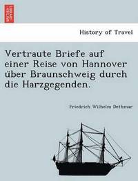 bokomslag Vertraute Briefe Auf Einer Reise Von Hannover U Ber Braunschweig Durch Die Harzgegenden.