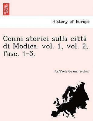 Cenni storici sulla citta&#768; di Modica. vol. 1, vol. 2, fasc. 1-5. 1