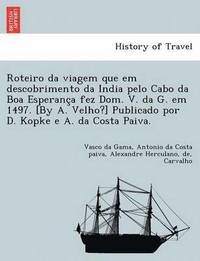 bokomslag Roteiro da viagem que em descobrimento da India pelo Cabo da Boa Esperanc&#807;a fez Dom. V. da G. em 1497. [By A. Velho?] Publicado por D. Kopke e A. da Costa Paiva.