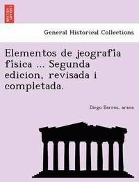 bokomslag Elementos de jeografi?a fi?sica ... Segunda edicion, revisada i completada.