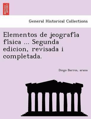 bokomslag Elementos de jeografi?a fi?sica ... Segunda edicion, revisada i completada.