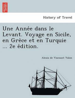 Une Anne&#769;e dans le Levant. Voyage en Sicile, en Gre&#768;ce et en Turquie ... 2e e&#769;dition. 1