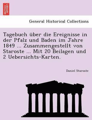 bokomslag Tagebuch über die Ereignisse in der Pfalz und Baden im Jahre 1849 ... Zusammengestellt von Staroste ... Mit 20 Beilagen und 2 Uebersichts-Karten.