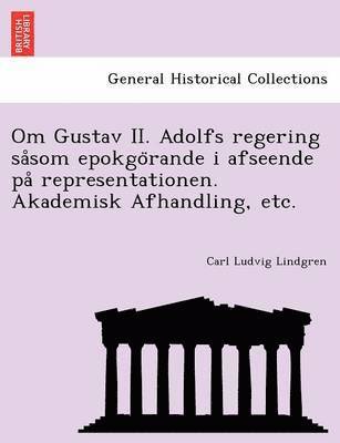 bokomslag Om Gustav II. Adolfs regering sa som epokgo rande i afseende pa  representationen. Akademisk Afhandling, etc.