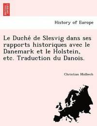 bokomslag Le Duche&#769; de Slesvig dans ses rapports historiques avec le Danemark et le Holstein, etc. Traduction du Danois.