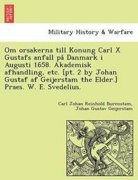 bokomslag Om Orsakerna Till Konung Carl X Gustafs Anfall Pa Danmark I Augusti 1658. Akademisk Afhandling, Etc. [Pt. 2 by Johan Gustaf AF Geijerstam the Elder.] Praes. W. E. Svedelius.