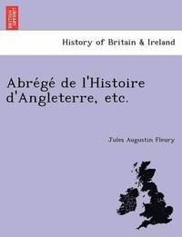 bokomslag Abre&#769;ge&#769; de l'Histoire d'Angleterre, etc.