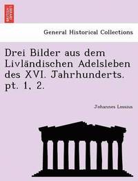 bokomslag Drei Bilder Aus Dem Livla Ndischen Adelsleben Des XVI. Jahrhunderts. PT. 1, 2.