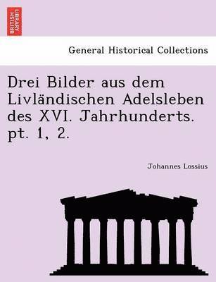 Drei Bilder Aus Dem Livla Ndischen Adelsleben Des XVI. Jahrhunderts. PT. 1, 2. 1